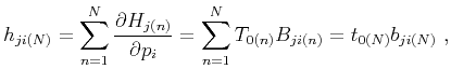 $\displaystyle h_{ji(N)} = \sum\limits^N_{n=1} \frac{\partial H_{j(n)}}{\partial p_i} = \sum\limits^N_{n=1} T_{0(n)} B_{ji(n)} = t_{0(N)}b_{ji(N)} ~,$