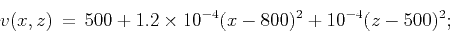 \begin{displaymath}
v(x,z)\,=\,500+1.2\times10^{-4}(x-800)^2+10^{-4}(z-500)^2;
\end{displaymath}