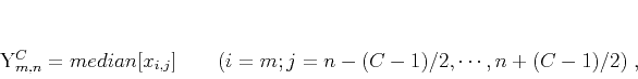 \begin{displaymath}
Y_{m,n}^C = median[x_{i,j}] \qquad (i=m;j=n-(C-1)/2,\cdots,n+(C-1)/2)\;,
\end{displaymath}