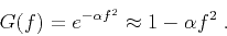 \begin{displaymath}
G(f) = e^{-\alpha f^2} \approx 1 - \alpha f^2\;.
\end{displaymath}