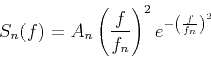 \begin{displaymath}
S_{n}(f) = A_{n} \left(\frac{f}{f_{n}}\right)^2e^{-\left(\frac{f}{f_{n}}\right)^{2}}\,
\end{displaymath}