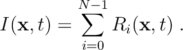 $\displaystyle
I(\mathbf{x},t) = \sum\limits_{i=0}^{N-1} R_i(\mathbf{x},t) \; .
$