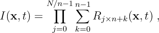 $\displaystyle
I(\mathbf{x},t) = \prod\limits_{j=0}^{N/n-1} \sum\limits_{k=0}^{n-1} R_{j \times n+k}(\mathbf{x},t) \; ,
$