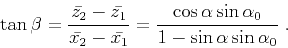 \begin{displaymath}
\tan \beta = \frac {\bar{z_2}-\bar{z_1}}{\bar{x_2} - \bar{x_...
...c{\cos \alpha \sin \alpha_0}{1 - \sin \alpha \sin \alpha_0}\;.
\end{displaymath}