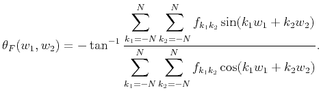 $\displaystyle \theta_F(w_1,w_2)=-\tan^{-1}\frac{ \displaystyle{\sum_{k_1=-N}^N\...
... \displaystyle{\sum_{k_1=-N}^N\sum_{k_2=-N}^N f_{k_1k_2}\cos(k_1w_1+k_2w_2)} }.$