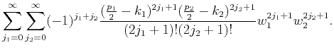 $\displaystyle \sum_{j_1=0}^\infty\sum_{j_2=0}^\infty
(-1)^{j_1+j_2}\frac{
(\fra...
...+1}(\frac{p_2}{2}-k_2)^{2j_2+1}
}{(2j_1+1)!(2j_2+1)!}
w_1^{2j_1+1}w_2^{2j_2+1}.$