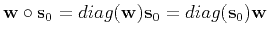 $ \mathbf{w}\circ\mathbf{s}_0=diag(\mathbf{w})\mathbf{s}_0=diag(\mathbf{s}_0)\mathbf{w}$