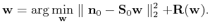 $\displaystyle \mathbf{w} = \arg\min_{\mathbf{w}} \parallel \mathbf{n}_0 - \math...
...}_0\mathbf{w}\parallel_2^2 + \mathbf{R}(\mathbf{w}). %+ \mathbf{R}(\mathbf{w})
$