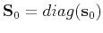 $ \mathbf{S}_0=diag(\mathbf{s}_0)$
