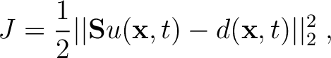 $\displaystyle J = \frac{1}{2}\vert\vert \mathbf{S}u(\mathbf{x},t) - d(\mathbf{x},t) \vert\vert _2^2 \;,$