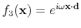 $ f_3(\mathbf{x})=e^{i\omega \mathbf{x} \cdot \mathbf{d}}$