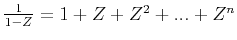 $\frac{1}{1-Z}=1+Z+Z^2+...+Z^n$