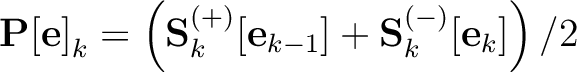 $\displaystyle \mathbf{P[e]}_k = \left(\mathbf{S}_k^{(+)}[\mathbf{e}_{k-1}]+
\mathbf{S}_k^{(-)}[\mathbf{e}_{k}] \right) / 2$