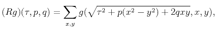 $\displaystyle (Rg)(\tau,p,q)=\sum_{x,y}g(\sqrt{\tau^2+p(x^2-y^2)+2qxy},x,y),$