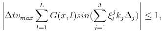 $\displaystyle \left\vert\Delta tv_{max}\sum\limits_{l=1}^{L}G(x,l)sin(\sum\limits_{j=1}^3\xi_l^jk_j\Delta_j) \right\vert \leq 1,$