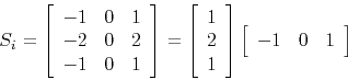 \begin{displaymath}
S_i=\left[
\begin{array}{rrr}
-1 & 0 & 1 \\
-2 & 0 & 2 \\
...
...\right]\left[
\begin{array}{ccc}
-1 & 0 & 1
\end{array}\right]
\end{displaymath}