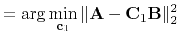 $\displaystyle =\arg\min_{\mathbf{c}_1}\Arrowvert \mathbf{A}-\mathbf{C}_1 \mathbf{B} \Arrowvert_2^2$