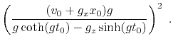 $\displaystyle \left(\frac{(v_0 + g_x x_0) g}{g \coth (g t_0) - g_z \sinh (g t_0)}\right)^2~.$