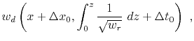 $\displaystyle w_d \left(x + \Delta x_0,\int_0^z \frac{1}{\sqrt{w_r}}~ dz + \Delta t_0 \right)~,$