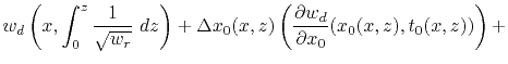 $\displaystyle w_d\left(x,\int_0^z \frac{1}{\sqrt{w_r}}~ dz\right) + \Delta x_0(x,z)\left(\frac{\partial w_d}{\partial x_0}(x_0(x,z),t_0(x,z)) \right) +$