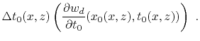 $\displaystyle \Delta t_0(x,z)\left(\frac{\partial w_d}{\partial t_0}(x_0(x,z),t_0(x,z)) \right)~.$