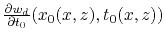 $ \frac{\partial w_d}{\partial t_0}(x_0(x,z),t_0(x,z))$