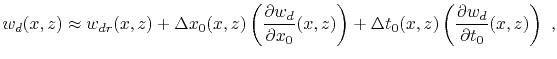 $\displaystyle w_d (x,z) \approx w_{dr}(x,z) + \Delta x_0 (x,z) \left(\frac{\par...
...right) + \Delta t_0 (x,z)\left(\frac{\partial w_d}{\partial t_0}(x,z) \right)~,$