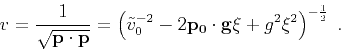 \begin{displaymath}
v = \frac{1}{\sqrt{\mathbf{p} \cdot \mathbf{p}}} =
\left( \...
..._0} \cdot \mathbf{g} \xi + g^2 \xi^2 \right)^{-\frac{1}{2}}\;.
\end{displaymath}