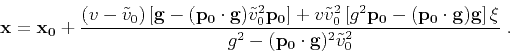 \begin{displaymath}
\mathbf{x} = \mathbf{x_0} + \frac{(v - \tilde{v}_0) \left[\m...
...xi}
{g^2 - (\mathbf{p_0} \cdot \mathbf{g})^2 \tilde{v}_0^2}\;.
\end{displaymath}