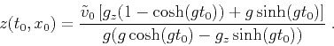 \begin{displaymath}
z (t_0,x_0) = \frac{\tilde{v}_0 \left[ g_z (1 - \cosh (g t_0...
... (g t_0) \right]}
{g (g \cosh (g t_0) - g_z \sinh (g t_0))}\;.
\end{displaymath}