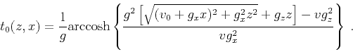 \begin{displaymath}
t_0 (z,x) = \frac{1}{g} \mathrm{arccosh} \left\{ \frac{g^2 \...
...2 + g_x^2 z^2}
+ g_z z \right] - v g_z^2}{v g_x^2} \right\}\;.
\end{displaymath}