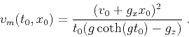 \begin{displaymath}
v_m (t_0,x_0) = \frac{(v_0 + g_x x_0)^2}{t_0 ( g \coth (g t_0) - g_z )}\;.
\end{displaymath}