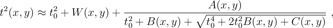 $\displaystyle t^2(x,y) \approx t^2_0 + W(x,y) + \frac{A(x,y)}{t^2_0+B(x,y)+\sqrt{t^4_0+2t^2_0B(x,y)+C(x,y)}} ~,$