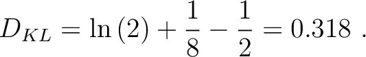 $\displaystyle D_{KL} = \ln{(2)} + \frac{1}{8} -\frac{1}{2} = 0.318 ~.$