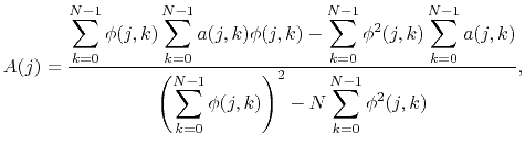 $\displaystyle A(j)=\frac{\displaystyle\sum_{k=0}^{N-1}\phi(j,k)\sum_{k=0}^{N-1}...
...laystyle\left(\sum_{k=0}^{N-1}\phi(j,k)\right)^2-N\sum_{k=0}^{N-1}\phi^2(j,k)},$