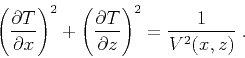 \begin{displaymath}
\left(\frac{\partial T}{\partial x}\right)^2 + \left(\frac{\partial T}{\partial z}\right)^2 = \frac{1}{V^2(x,z)}\;.
\end{displaymath}