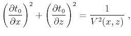 $\displaystyle \left(\frac{\partial t_0}{\partial x}\right)^2+\left(\frac{\partial t_0}{\partial z}\right)^2
=\frac{1}{V^2(x,z)}\;,$