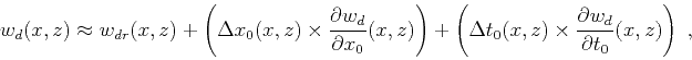 \begin{displaymath}
w_d (x,z) \approx w_{dr}(x,z) + \left(\Delta x_0 (x,z) \time...
... (x,z) \times \frac{\partial w_d}{\partial t_0}(x,z) \right)~,
\end{displaymath}