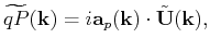 $\displaystyle \widetilde{qP}(\mathbf{k}) = i\mathbf{a}_{p}(\mathbf{k})\cdot\tilde{\mathbf{U}}(\mathbf{k}),$