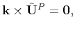 $\displaystyle \mathbf{k}\times\tilde{\mathbf{U}}^P = \mathbf{0},$
