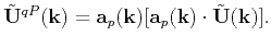 $\displaystyle \tilde{\mathbf{U}}^{qP}(\mathbf{k}) = \mathbf{a}_{p}(\mathbf{k})[\mathbf{a}_{p}(\mathbf{k})\cdot\tilde{\mathbf{U}}(\mathbf{k})].$