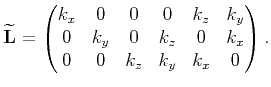 $\displaystyle \widetilde{\mathbf{L}}= \begin{pmatrix}k_x & 0 &0 &0 & k_z & k_y \cr 0 & k_y & 0 & k_z &0 & k_x \cr 0 & 0 & k_z & k_y & k_x &0\end{pmatrix}.$