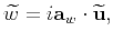 $\displaystyle \widetilde{w}=i\mathbf{a}_w\cdot\widetilde{\mathbf{u}},$