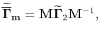 $\displaystyle \widetilde{\overline{\mathbf{\Gamma}}}_\mathbf{m} = \mathbf{M}\widetilde{\mathbf{\Gamma}}_2\mathbf{M}^{-1},$