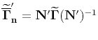 $ {\widetilde{\overline{\mathbf{\Gamma}}}}'_\mathbf{n}={\mathbf{N}}'\widetilde{\mathbf{\Gamma}}(\mathbf{N}')^{-1}$