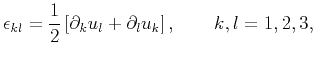 $\displaystyle \epsilon_{kl} = \frac{1}{2}\left[ \partial_k u_l + \partial_l u_k \right], \quad \quad k,l=1,2,3,$