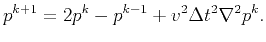 $\displaystyle p^{k+1}=2p^{k}-p^{k-1}+v^2\Delta t^2 \nabla^2 p^{k}.$