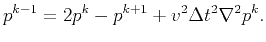 $\displaystyle p^{k-1}=2p^{k}-p^{k+1}+v^2\Delta t^2 \nabla^2 p^{k}.$