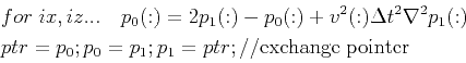 \begin{displaymath}
\begin{split}
&for\;ix,iz... \quad p_0(:)=2p_1(:)-p_0(:)+v^...
...=p_0;p_0=p_1;p_1=ptr;// \mathrm{exchange\; pointer}
\end{split}\end{displaymath}