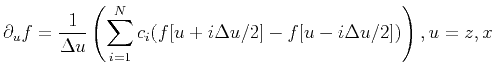 $\displaystyle \partial_u f=\frac{1}{\Delta u}\left( \sum_{i=1}^{N} c_i(f[u+i\Delta u/2]-f[u-i\Delta u/2])\right), u=z,x$